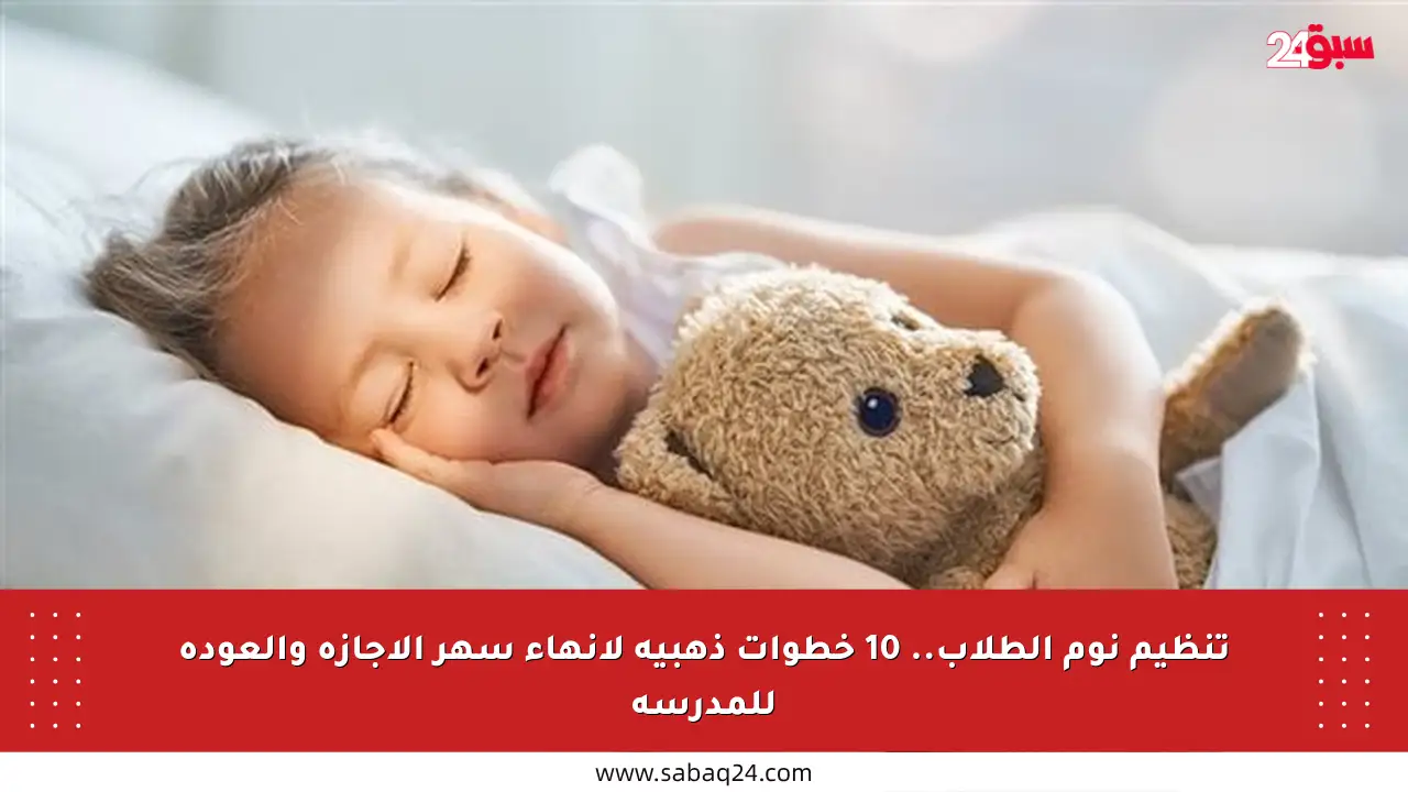 تنظيم نوم الطلاب.. 10 خطوات ذهبية لإنهاء سهر الإجازة والعودة للمدرسة